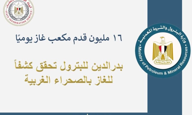 البترول تعلن اكتشاف بئر غاز جديد ينتج 16مليون متر مكعب يوميا بالصحراء الغربية 1 FB IMG 1762615817495